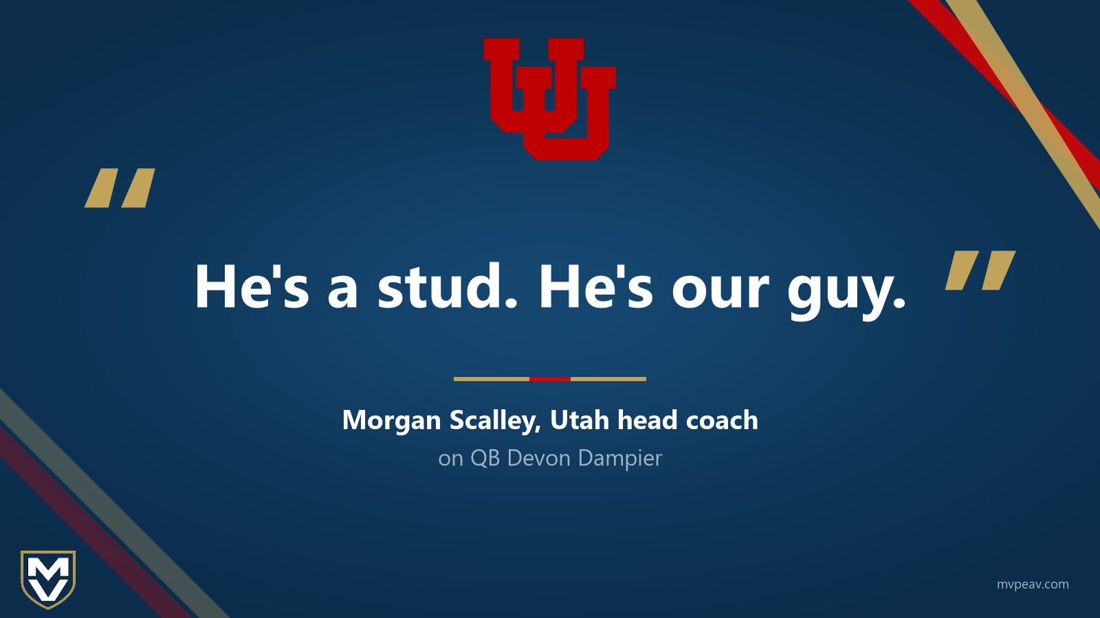Quote card with the Utah logo: ”He's a stud. He's our guy.” from Utah head coach Morgan Scalley on QB Devon Dampier.